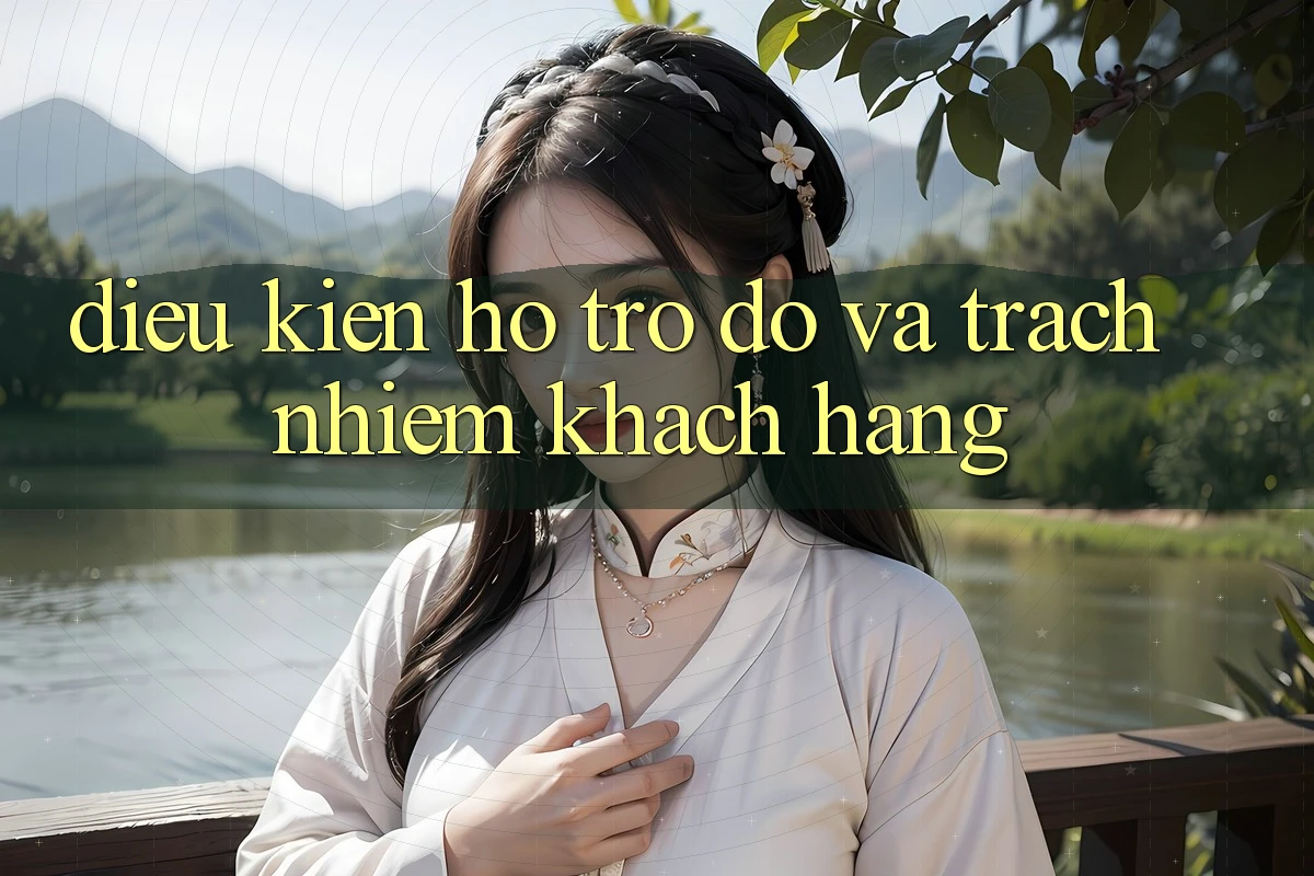 Điều kiện Hỗ trợ đỡ Và Trách Nhiệm Khách hàng Điều kiện Hỗ trợ đỡ Và Trách Nhiệm Khách hàng