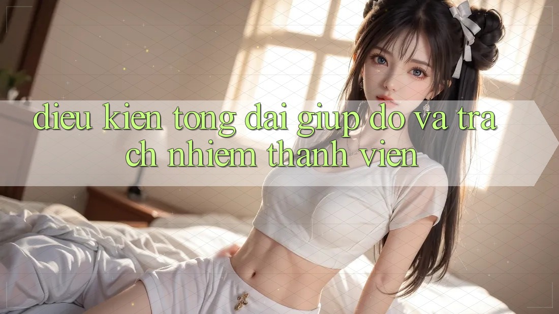 Điều kiện Tổng đài giúp đỡ Và Trách Nhiệm Thành viên Điều kiện Tổng đài giúp đỡ Và Trách Nhiệm Thành viên