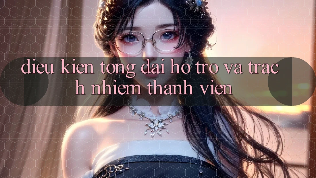 Điều kiện Tổng đài hỗ trợ Và Trách Nhiệm Thành viên Điều kiện Tổng đài hỗ trợ Và Trách Nhiệm Thành viên