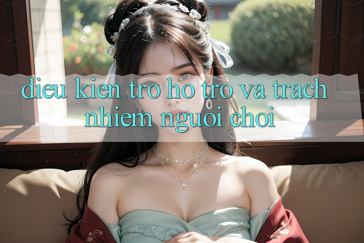Điều kiện Trợ hỗ trợ Và Trách Nhiệm Người Chơi Điều kiện Trợ hỗ trợ Và Trách Nhiệm Người Chơi