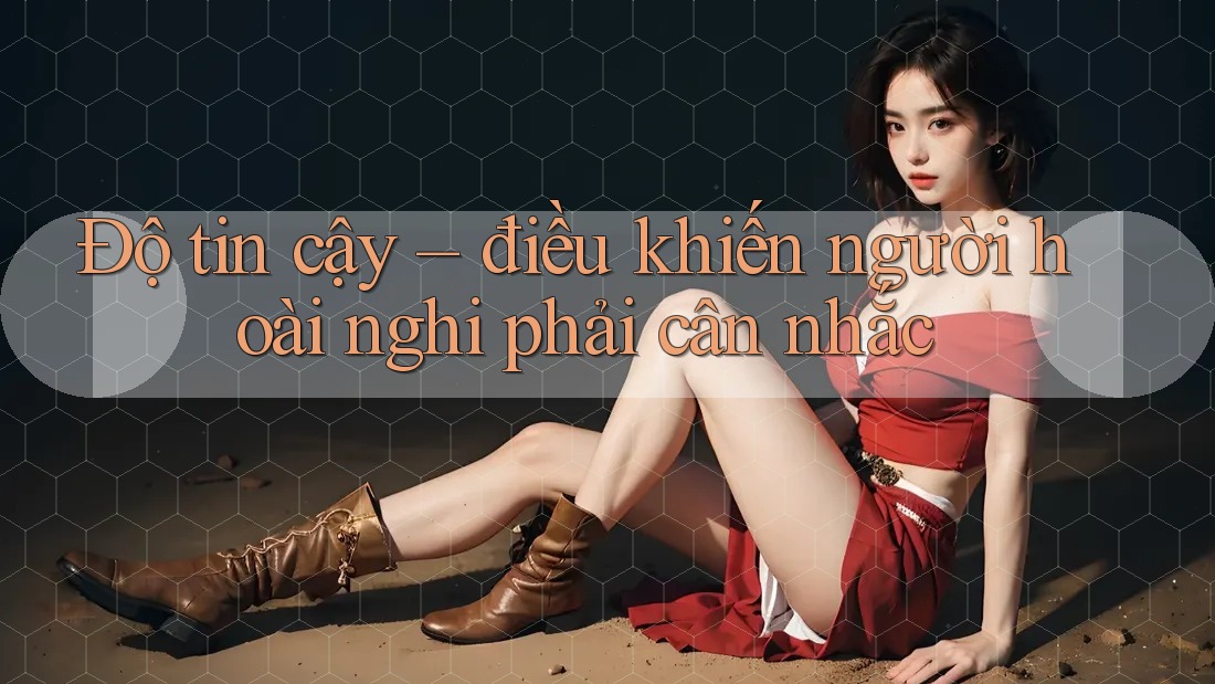 Độ tin cậy – điều khiến người hoài nghi phải cân nhắc Độ tin cậy – điều khiến người hoài nghi phải cân nhắc