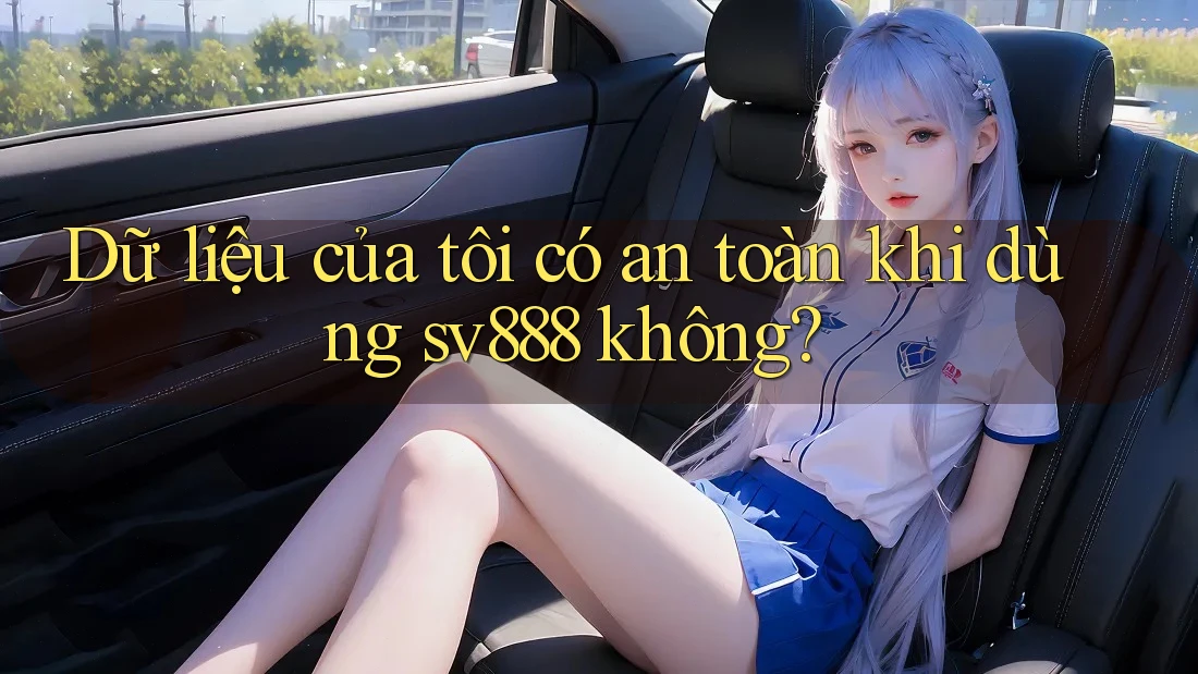 Dữ liệu của tôi có an toàn khi dùng sv888 không? Dữ liệu của tôi có an toàn khi dùng sv888 không?