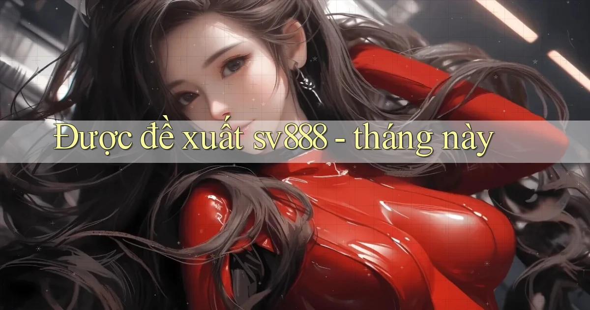 Được đề xuất sv888   tháng này