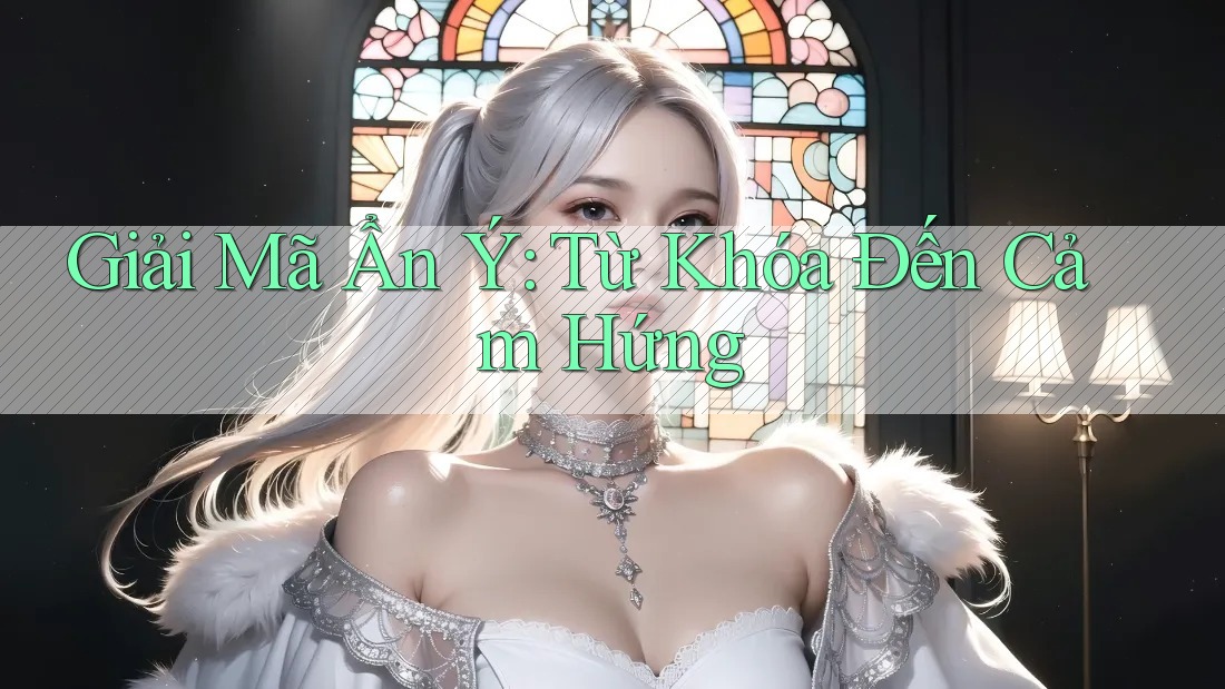 Giải Mã Ẩn Ý: Từ Khóa Đến Cảm Hứng Giải Mã Ẩn Ý: Từ Khóa Đến Cảm Hứng