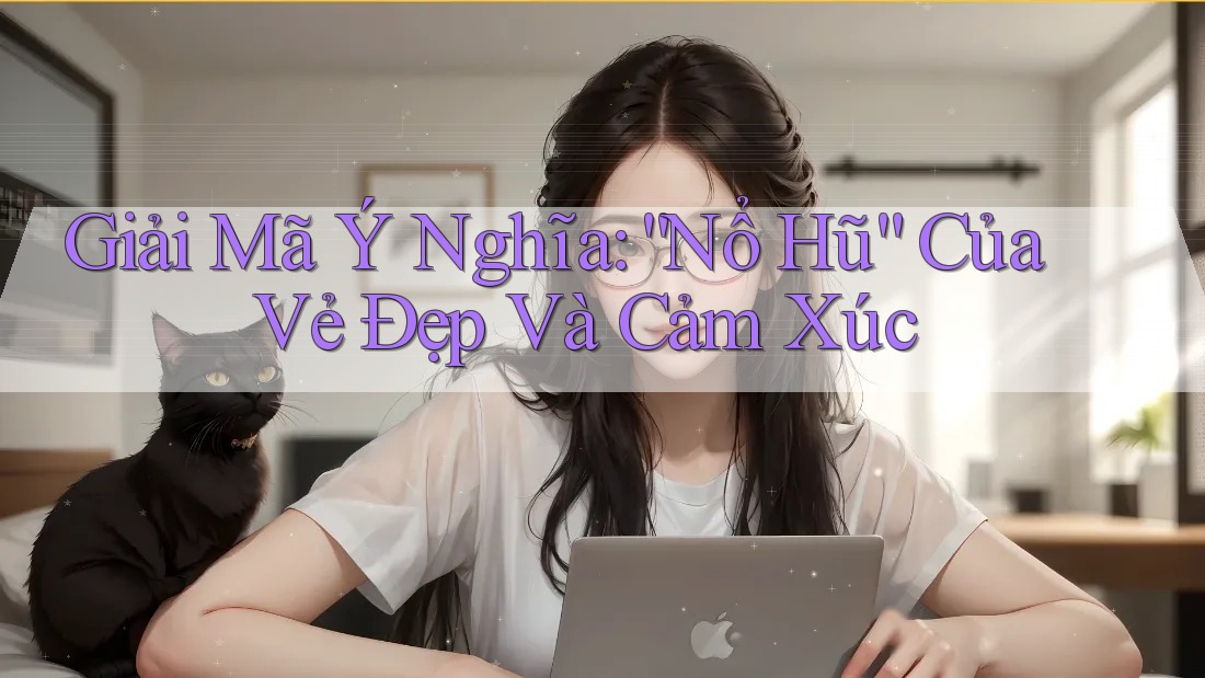Giải Mã Ý Nghĩa: “Nổ Hũ” Của Vẻ Đẹp Và Cảm Xúc Giải Mã Ý Nghĩa: “Nổ Hũ” Của Vẻ Đẹp Và Cảm Xúc