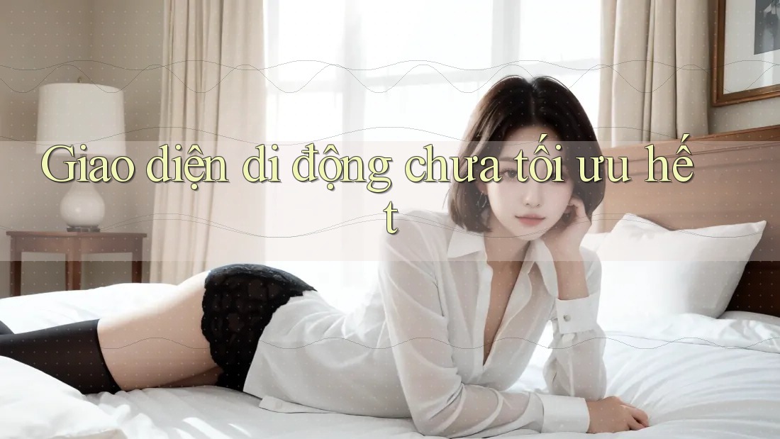 Giao diện di động chưa tối ưu hết Giao diện di động chưa tối ưu hết