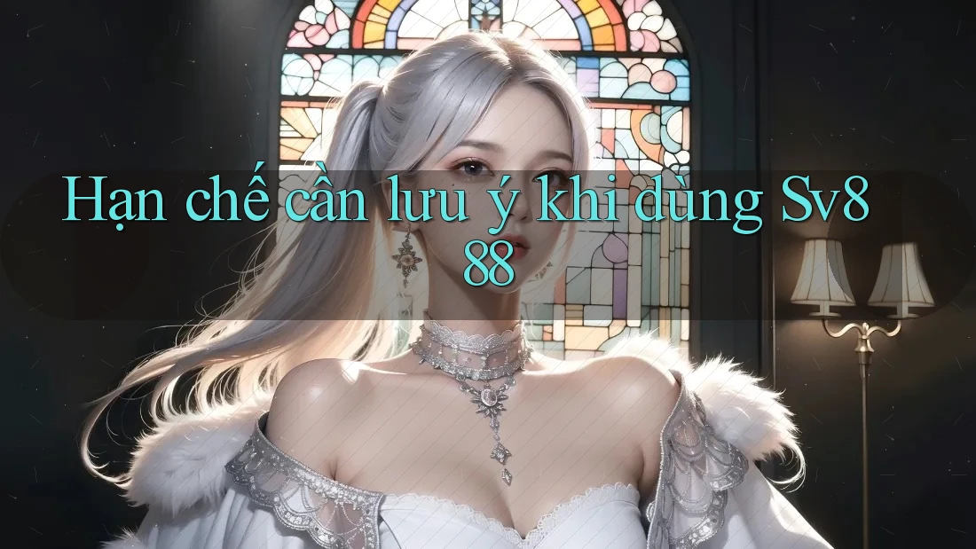 Hạn chế cần lưu ý khi dùng sv888 Hạn chế cần lưu ý khi dùng sv888