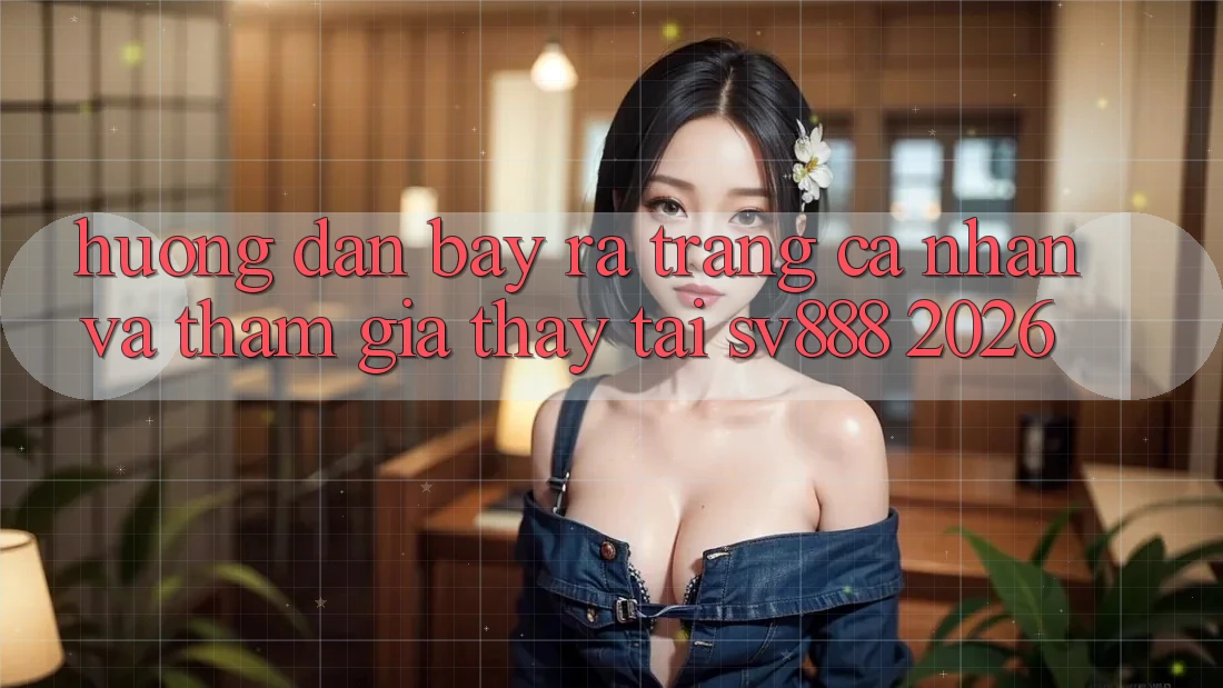 Hướng Dẫn Bày ra trang cá nhân Và Tham Gia Thấy Tại SV888 2026 Hướng Dẫn Bày ra trang cá nhân Và Tham Gia Thấy Tại SV888 2026