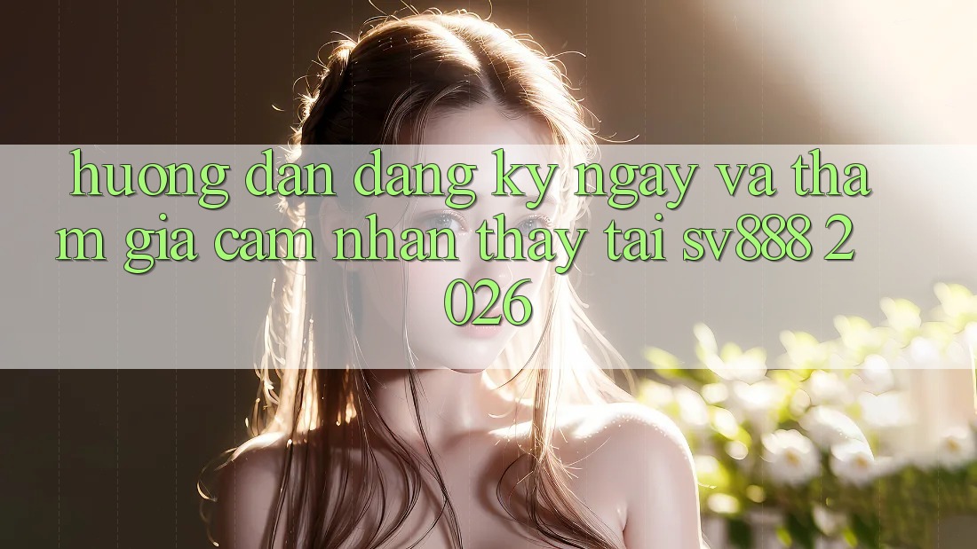 Hướng Dẫn Đăng ký ngay Và Tham Gia Cảm nhận thấy Tại SV888 2026 Hướng Dẫn Đăng ký ngay Và Tham Gia Cảm nhận thấy Tại SV888 2026
