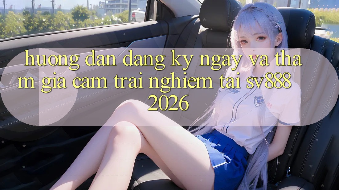 Hướng Dẫn Đăng ký ngay Và Tham Gia Cảm trải nghiệm Tại SV888 2026 Hướng Dẫn Đăng ký ngay Và Tham Gia Cảm trải nghiệm Tại SV888 2026