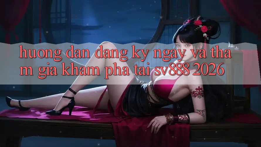 Hướng Dẫn Đăng ký ngay Và Tham Gia Khám phá Tại SV888 2026 Hướng Dẫn Đăng ký ngay Và Tham Gia Khám phá Tại SV888 2026