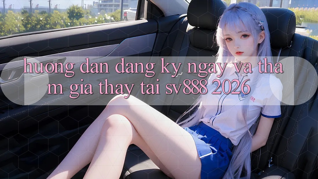 Hướng Dẫn Đăng ký ngay Và Tham Gia Thấy Tại SV888 2026
