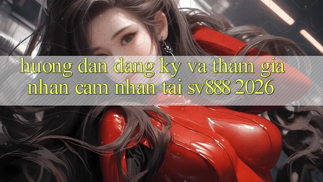 Hướng Dẫn Đăng ký Và Tham Gia Nhận cảm nhận Tại SV888 2026 Hướng Dẫn Đăng ký Và Tham Gia Nhận cảm nhận Tại SV888 2026
