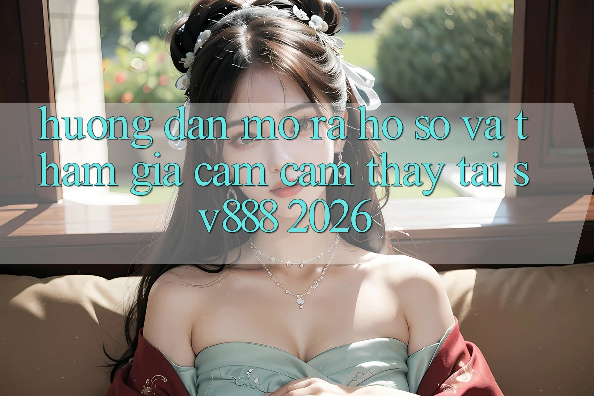 Hướng Dẫn Mở ra hồ sơ Và Tham Gia Cảm cảm thấy Tại SV888 2026 Hướng Dẫn Mở ra hồ sơ Và Tham Gia Cảm cảm thấy Tại SV888 2026