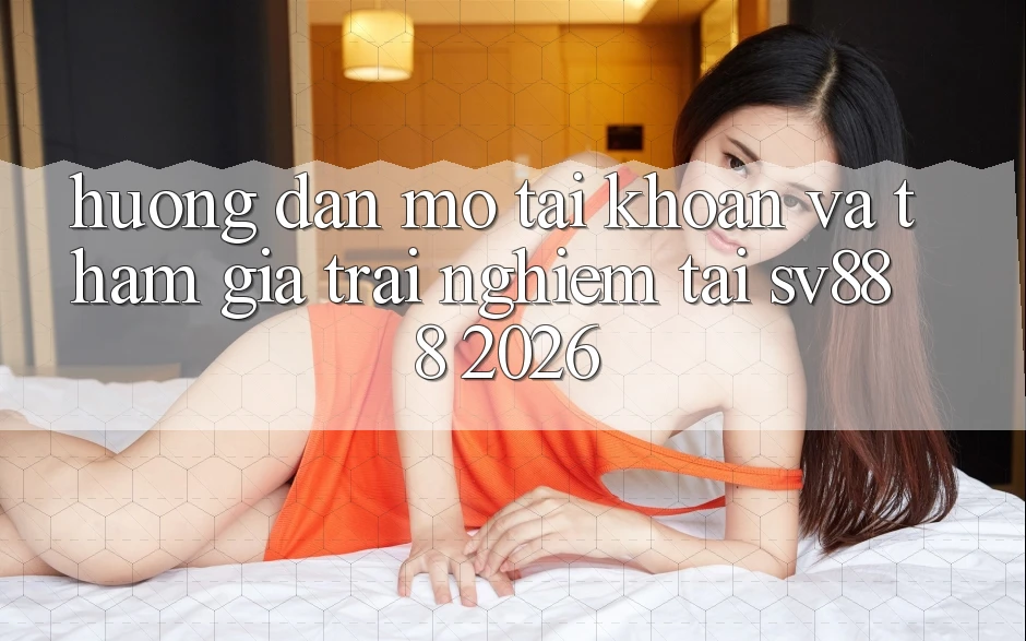 Hướng Dẫn Mở tài khoản Và Tham Gia Trải Nghiệm Tại SV888 2026 Hướng Dẫn Mở tài khoản Và Tham Gia Trải Nghiệm Tại SV888 2026