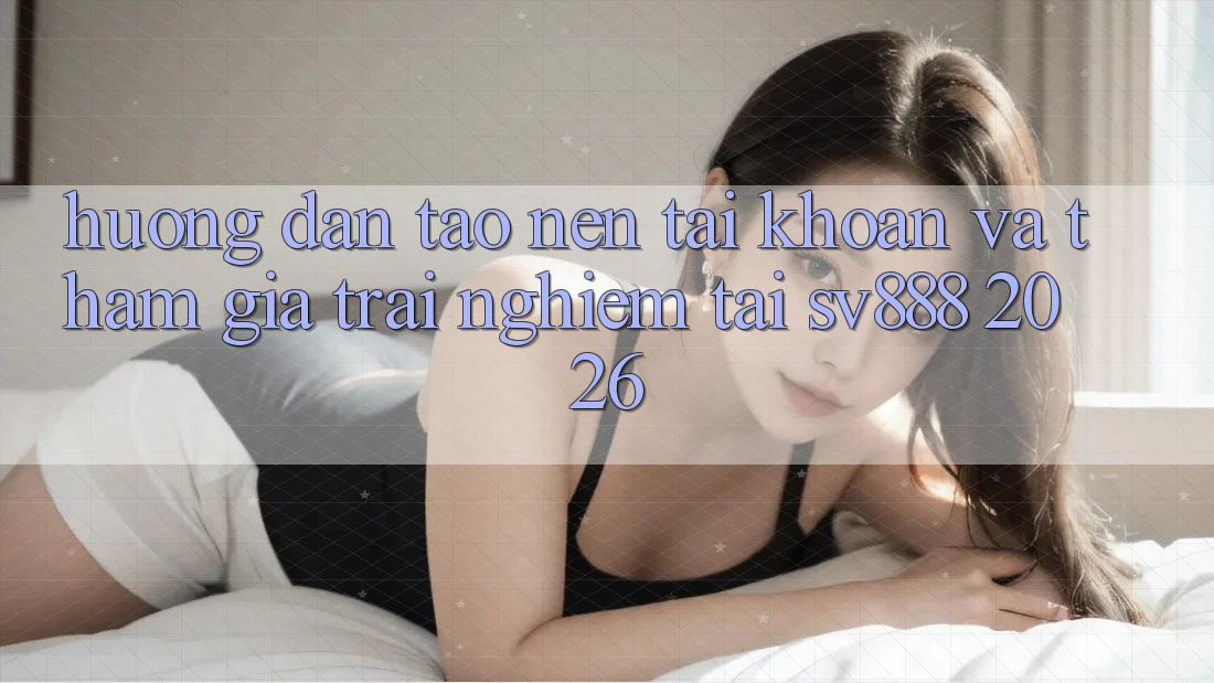 Hướng dẫn Tạo nên tài khoản Và Tham Gia Trải Nghiệm Tại SV888 2026 Hướng dẫn Tạo nên tài khoản Và Tham Gia Trải Nghiệm Tại SV888 2026