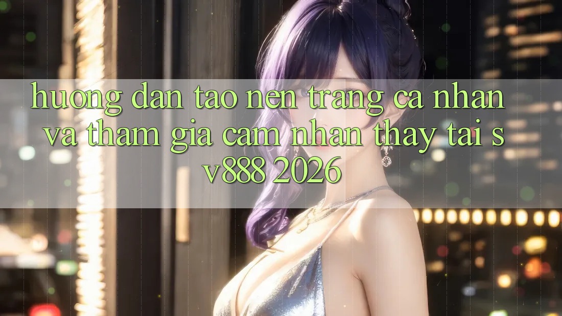 Hướng Dẫn Tạo nên trang cá nhân Và Tham Gia Cảm nhận thấy Tại SV888 2026 Hướng Dẫn Tạo nên trang cá nhân Và Tham Gia Cảm nhận thấy Tại SV888 2026