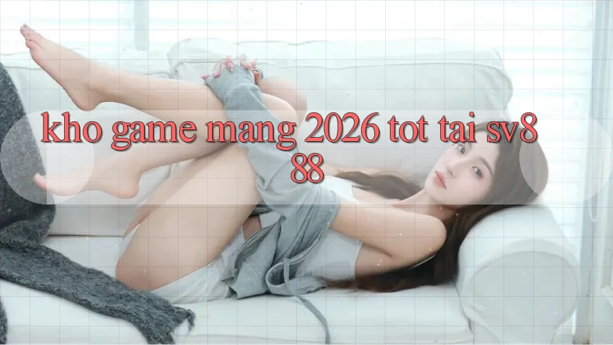 Kho Game mạng 2026 Tốt Tại SV888 Kho Game mạng 2026 Tốt Tại SV888