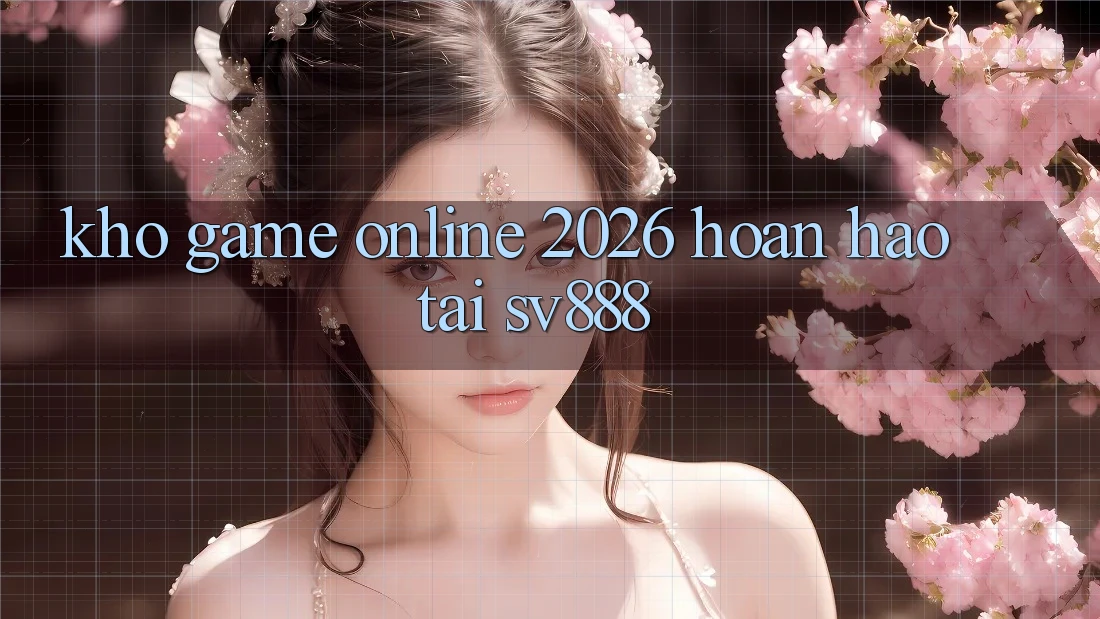Kho Game Online 2026 Hoàn hảo Tại SV888 Kho Game Online 2026 Hoàn hảo Tại SV888