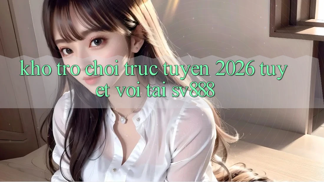 Kho Trò chơi trực tuyến 2026 Tuyệt vời Tại SV888 Kho Trò chơi trực tuyến 2026 Tuyệt vời Tại SV888