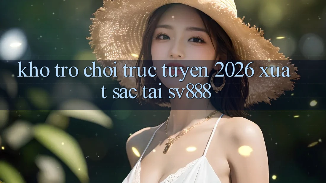 Kho Trò chơi trực tuyến 2026 Xuất sắc Tại SV888 Kho Trò chơi trực tuyến 2026 Xuất sắc Tại SV888