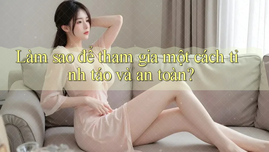 Làm sao để tham gia một cách tỉnh táo và an toàn?