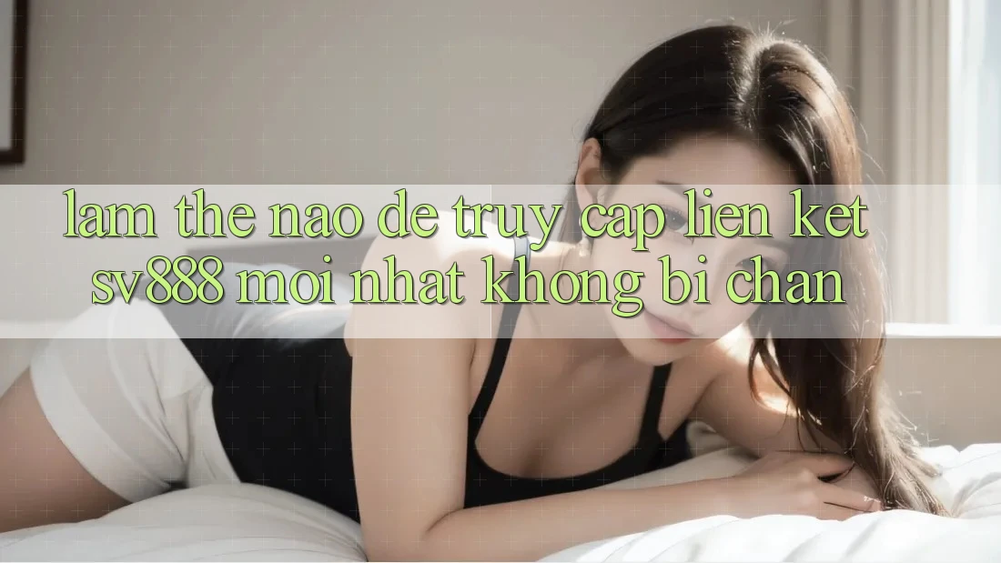 Làm Thế Nào Để Truy Cập Liên kết SV888 Mới Nhất Không Bị Chặn? Làm Thế Nào Để Truy Cập Liên kết SV888 Mới Nhất Không Bị Chặn?