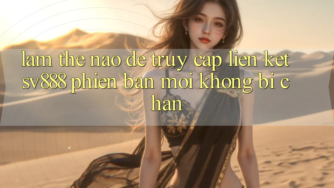 Làm Thế Nào Để Truy Cập Liên kết SV888 Phiên bản mới Không Bị Chặn? Làm Thế Nào Để Truy Cập Liên kết SV888 Phiên bản mới Không Bị Chặn?