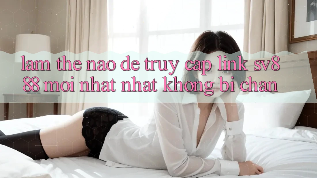 Làm Thế Nào Để Truy Cập Link SV888 Mới nhất Nhất Không Bị Chặn? Làm Thế Nào Để Truy Cập Link SV888 Mới nhất Nhất Không Bị Chặn?