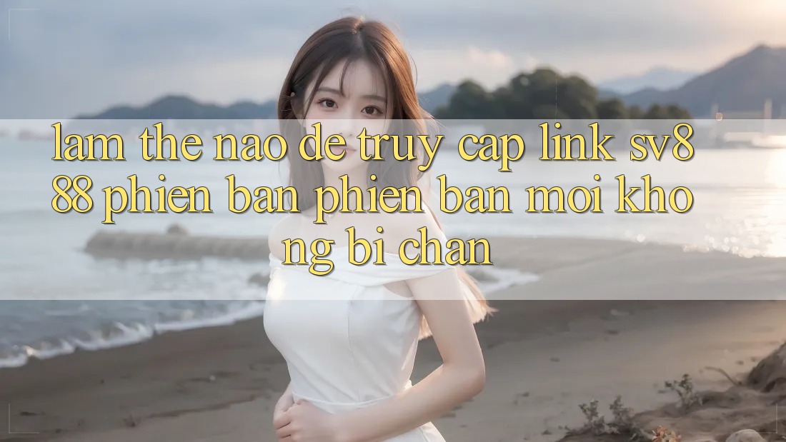 Làm Thế Nào Để Truy Cập Link SV888 Phiên bản phiên bản mới Không Bị Chặn? Làm Thế Nào Để Truy Cập Link SV888 Phiên bản phiên bản mới Không Bị Chặn?