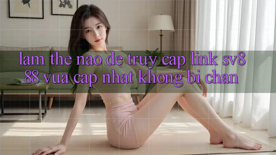 Làm Thế Nào Để Truy Cập Link SV888 Vừa cập nhật Không Bị Chặn? Làm Thế Nào Để Truy Cập Link SV888 Vừa cập nhật Không Bị Chặn?