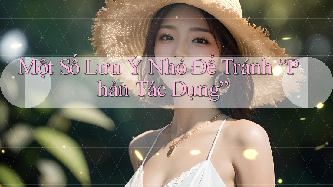 Một Số Lưu Ý Nhỏ Để Tránh “Phản Tác Dụng”