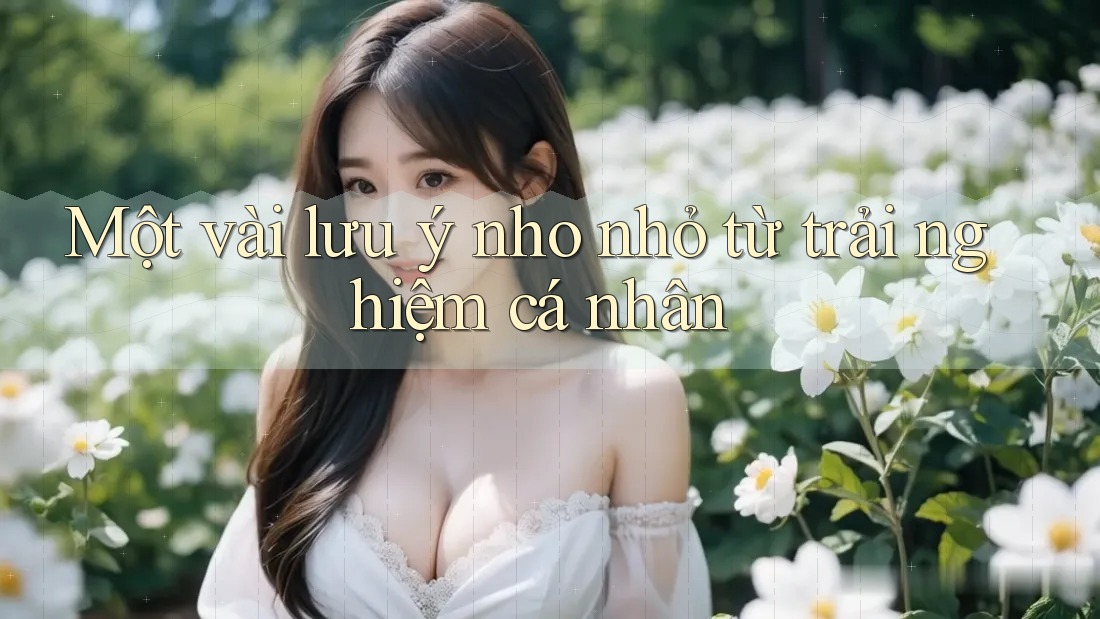 Một Vài Lưu ý Nho Nhỏ Từ Trải Nghiệm Cá Nhân Một Vài Lưu ý Nho Nhỏ Từ Trải Nghiệm Cá Nhân