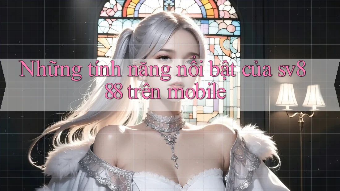 Những tính năng nổi bật của sv888 trên mobile Những tính năng nổi bật của sv888 trên mobile