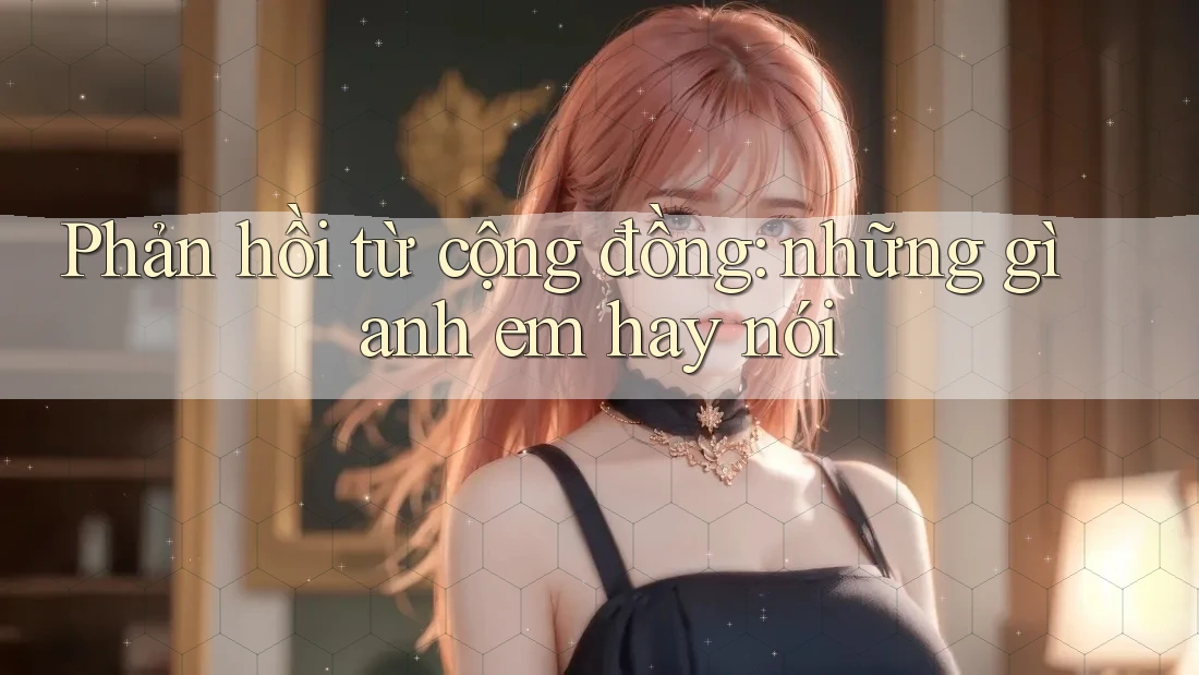 Phản hồi từ cộng đồng: những gì anh em hay nói Phản hồi từ cộng đồng: những gì anh em hay nói