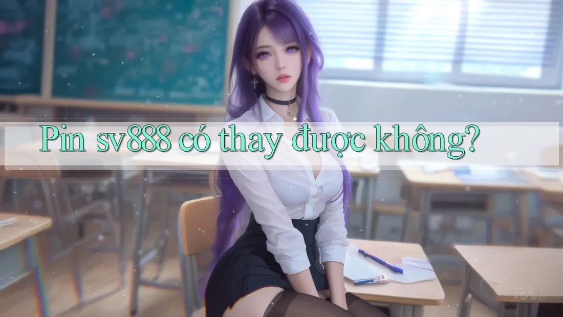Pin sv888 có thay được không? Pin sv888 có thay được không?