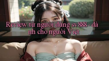 Review từ người dùng sv888   dành cho người Việt