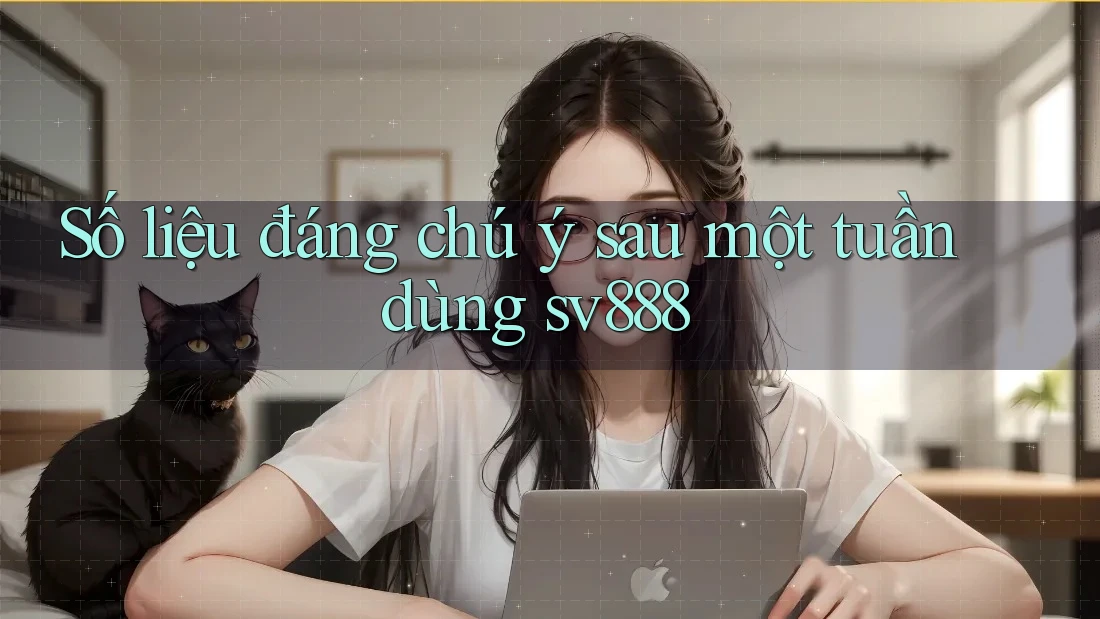 Số liệu đáng chú ý sau một tuần dùng sv888 Số liệu đáng chú ý sau một tuần dùng sv888