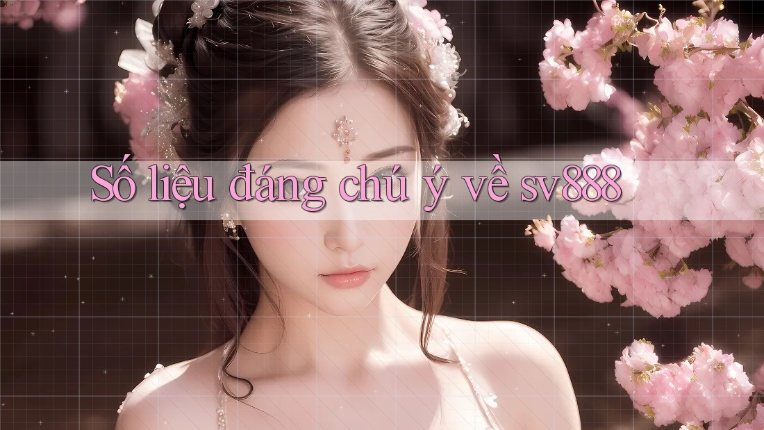 Số liệu đáng chú ý về sv888 Số liệu đáng chú ý về sv888