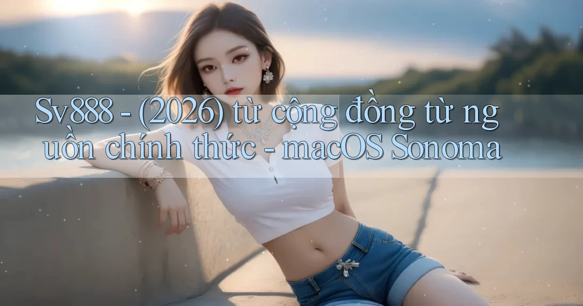 Sv888   (2026) từ cộng đồng từ nguồn chính thức   macOS Sonoma