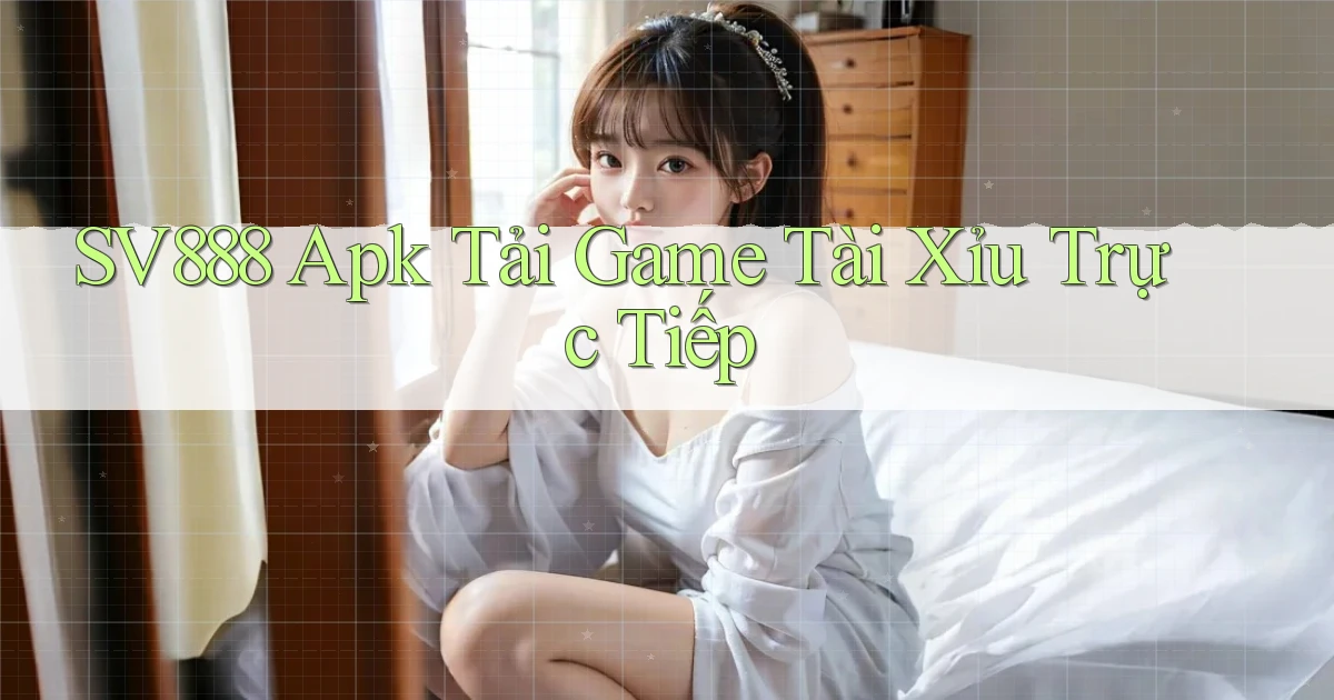 sv888  apk tải game tài xỉu trực tiếp