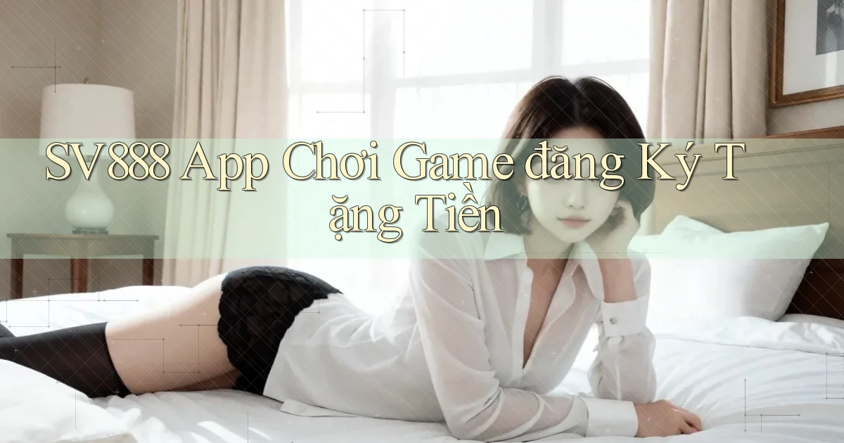 sv888  app chơi game đăng ký tặng tiền