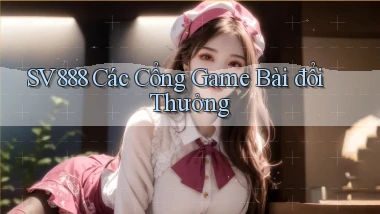 sv888  các cổng game bài đổi thưởng