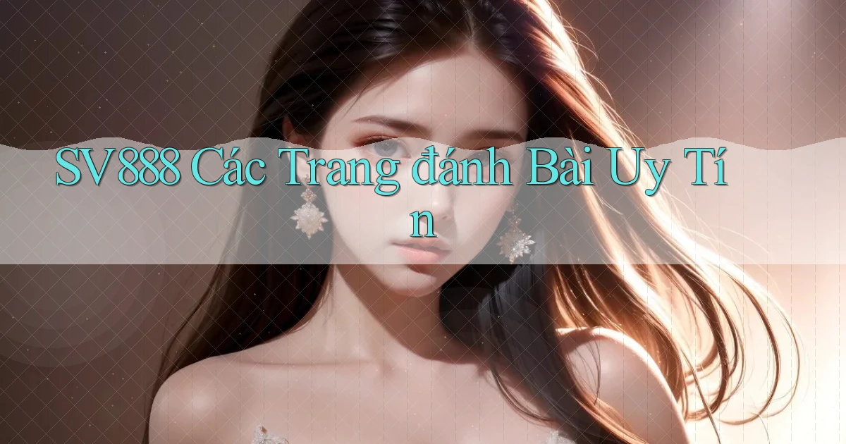 sv888  các trang đánh bài uy tín
