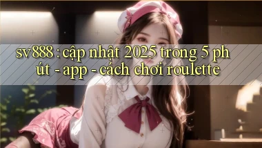 sv888 cập nhật 2025 trong 5 phút   app   cách chơi roulette