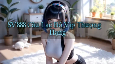 sv888  câu lạc bộ vip thượng hạng