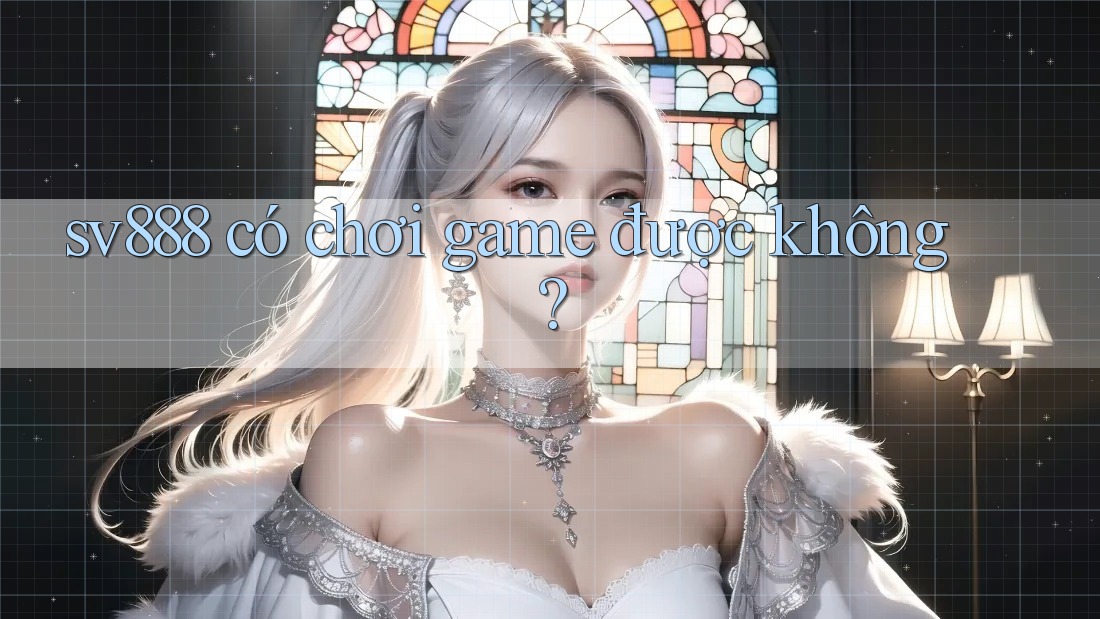 sv888 có chơi game được không? sv888 có chơi game được không?