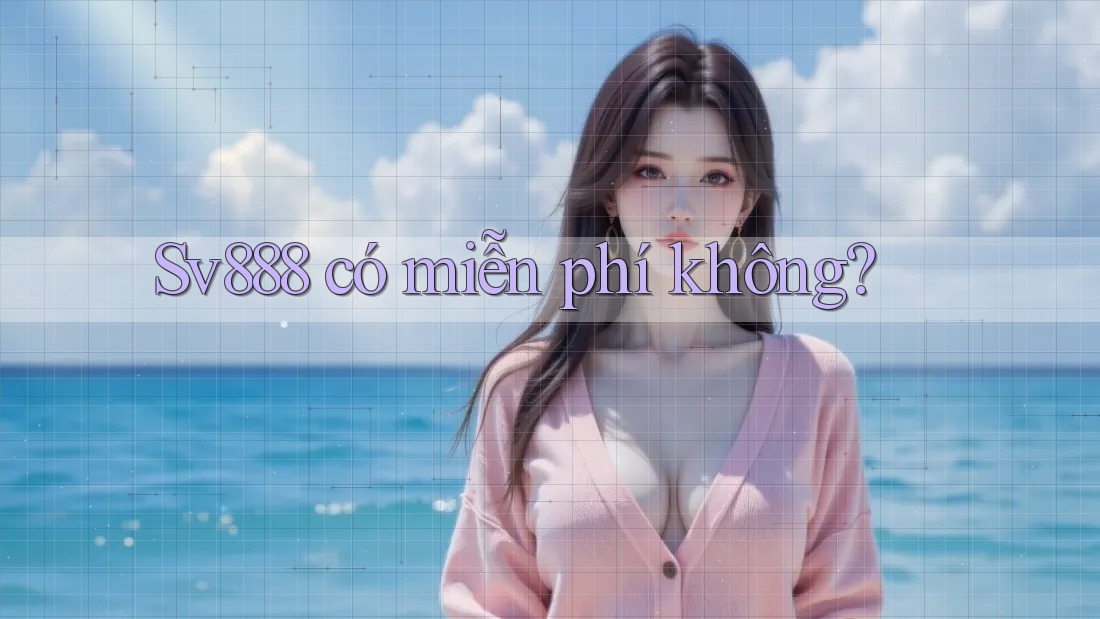 Sv888 có miễn phí không? Sv888 có miễn phí không?