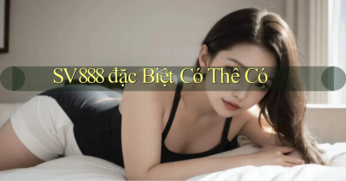 sv888  đặc biệt có thể có