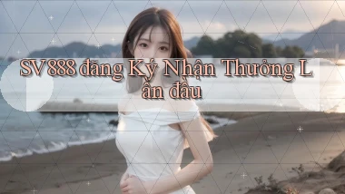 sv888  đăng ký nhận thưởng lần đầu